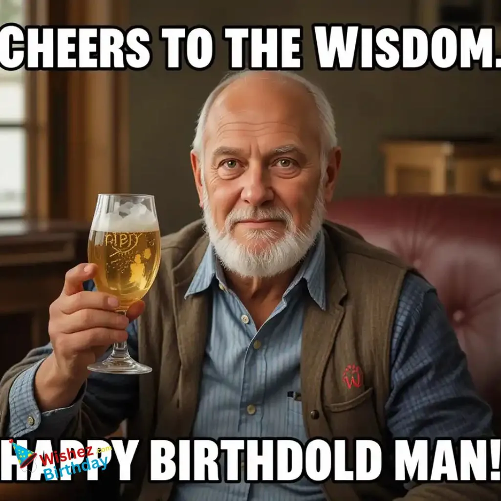 Cheers To The Wisdom Happy Birthday Old Man