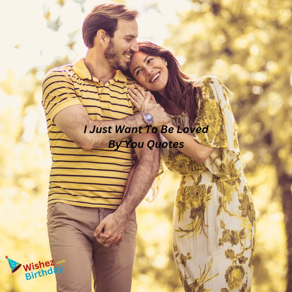 I Just Want To Be Loved By You Quotes