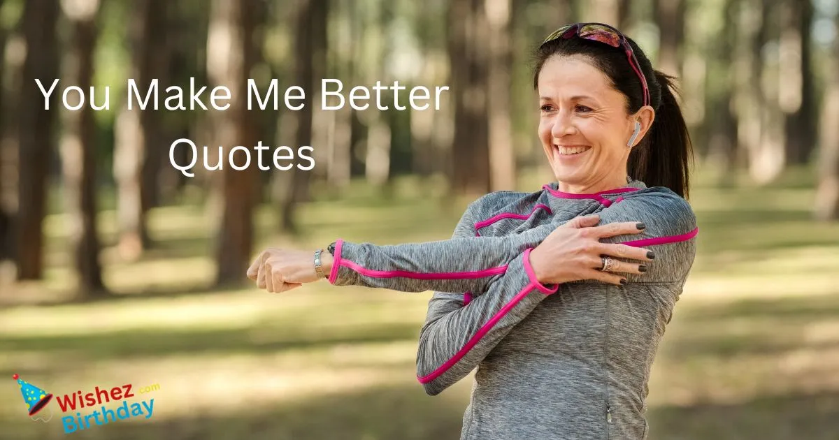 You Make Me Better Quotes